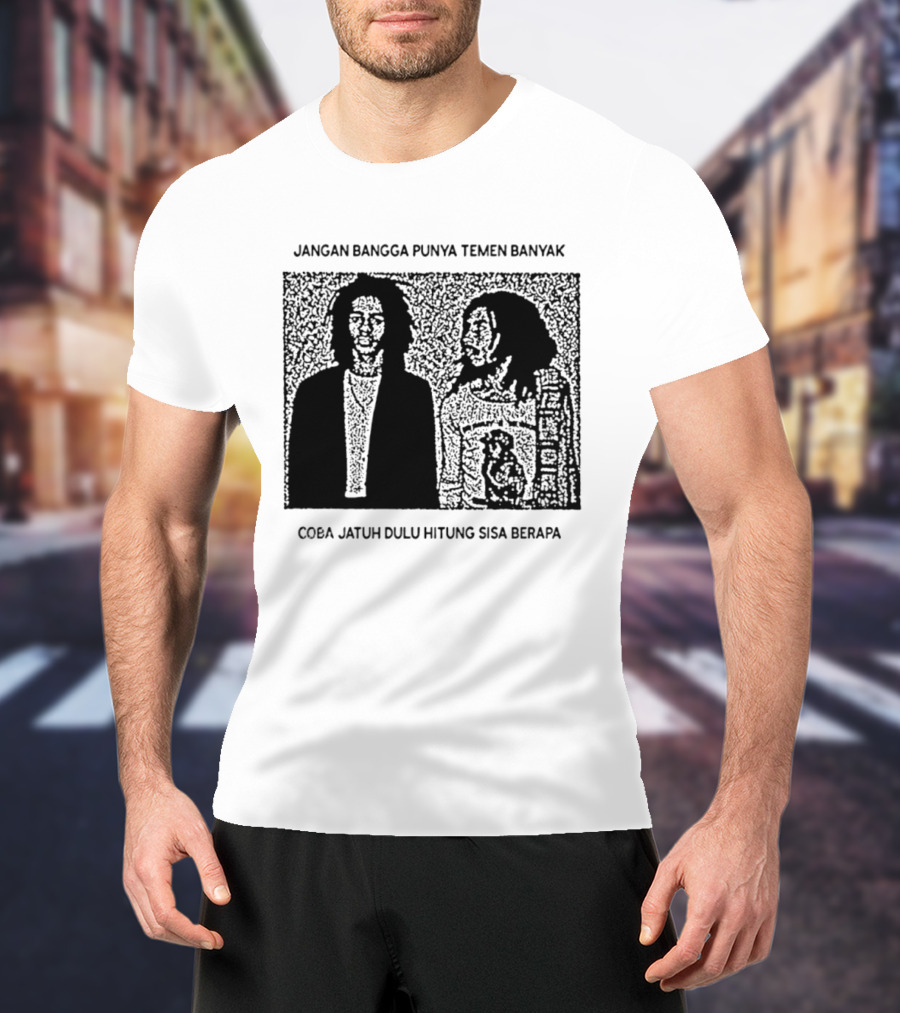 Jangan Bangga Punya Temen Banyak Coba Jatuh Dulu Hitung Sisa Berapa T-Shirt