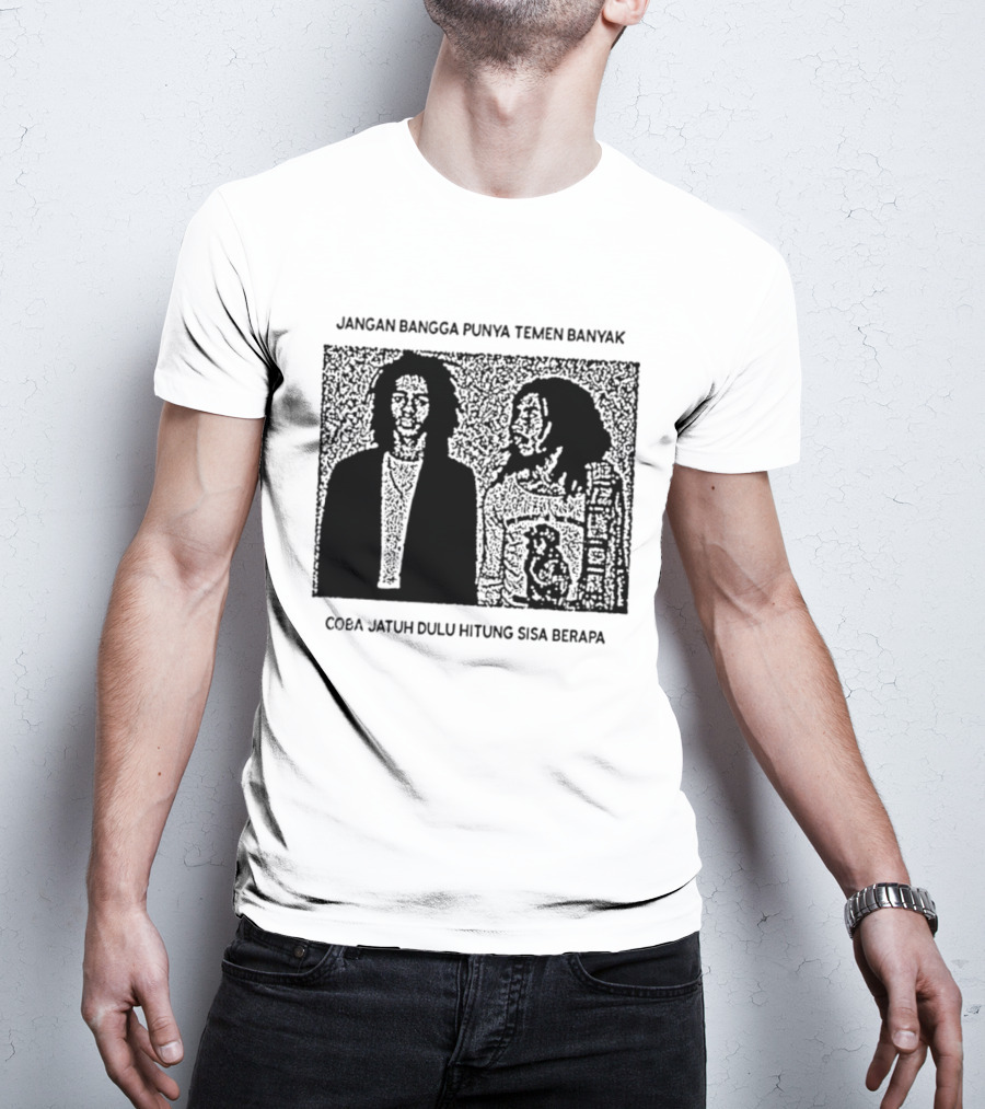 Jangan Bangga Punya Temen Banyak Coba Jatuh Dulu Hitung Sisa Berapa T-Shirt