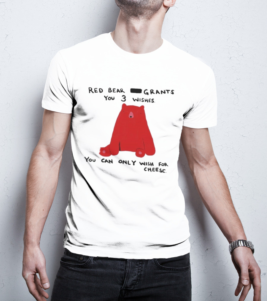 Red Bear Grants You 3 Wishes You Can Only Wish For Cheese T-Shirt