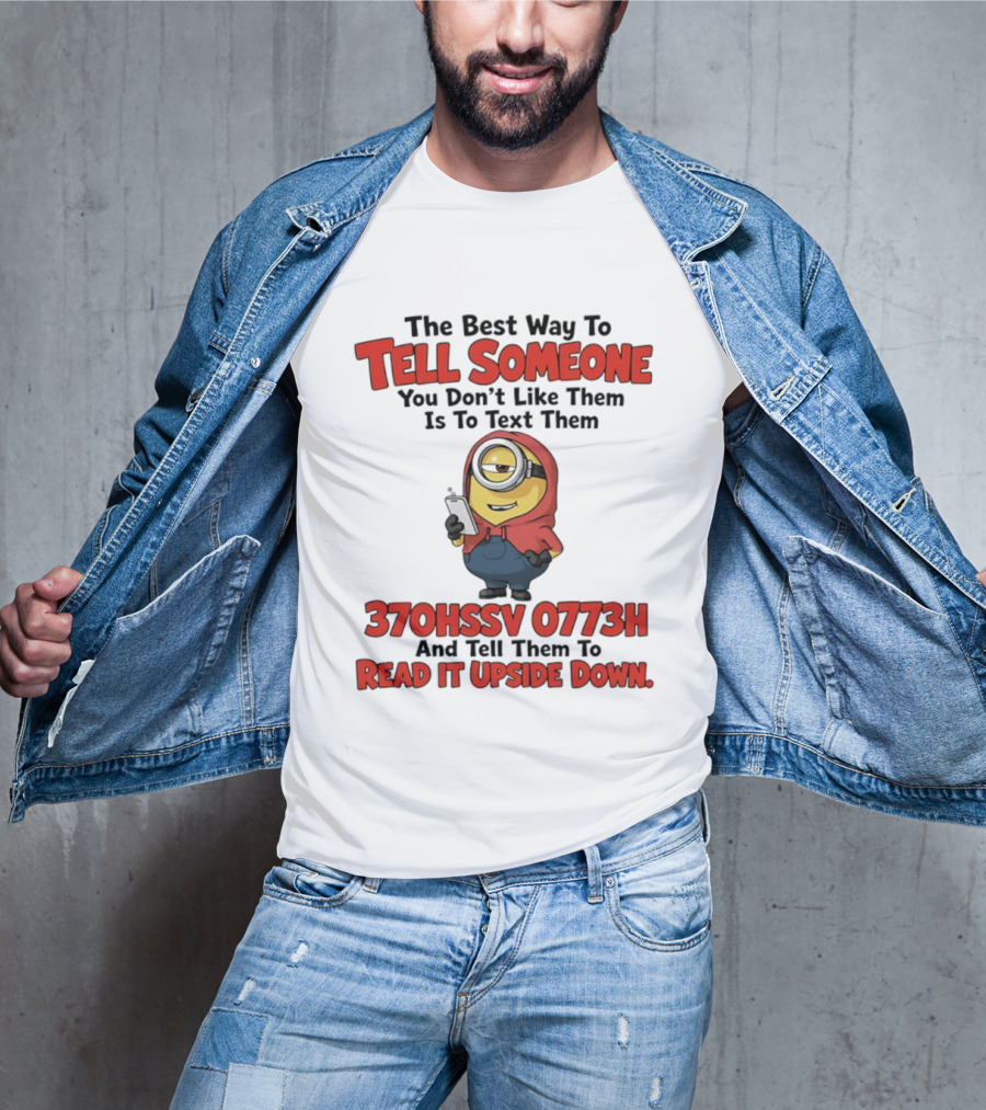 The Best Way To Tell Someone You Don't Like Them Is To Text Them Minion 370HSSV 0773H Read It Upside Down T-Shirt