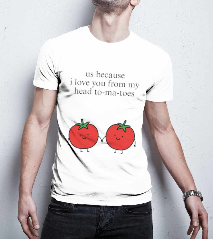 Us Because I Love You From My Head To Ma Toes Cute Tomato Puns T-Shirt