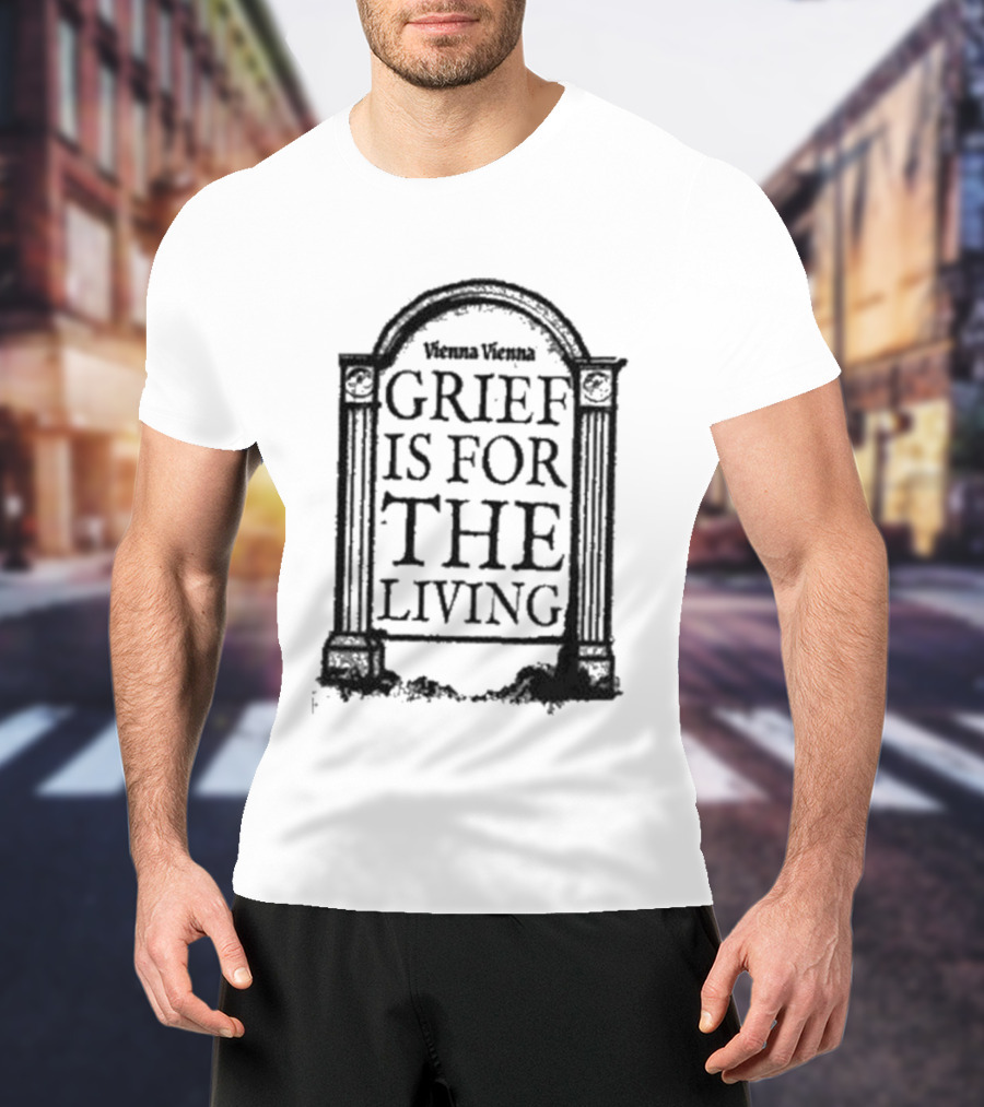 Vienna Vienna Grief Is For The Living Gbxgraphics T-Shirt