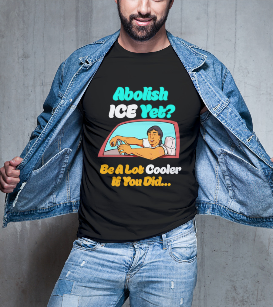 Abolish ICE You Be A Lot Cooler If You Did Car Window T-Shirt