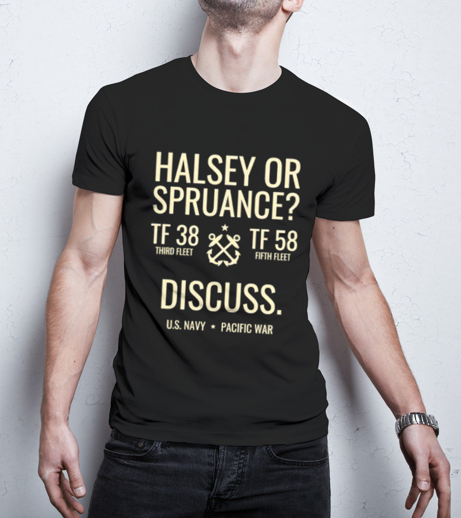 Halsey Or Spruance TF 38 Third Fleet TF 58 Fifth Fleet Discuss US Navy Pacific War T-Shirt