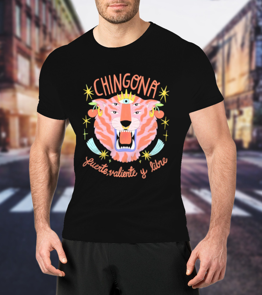 Chingona Tiger Fuerte Valiente Y Libre T-Shirt