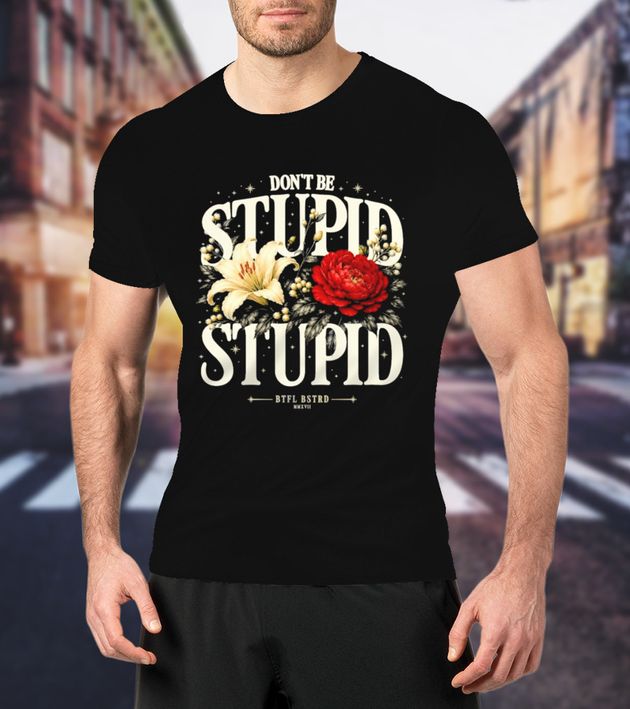 Don't Be Stupid Stupid Floral Humor BTFU ASTED T-Shirt