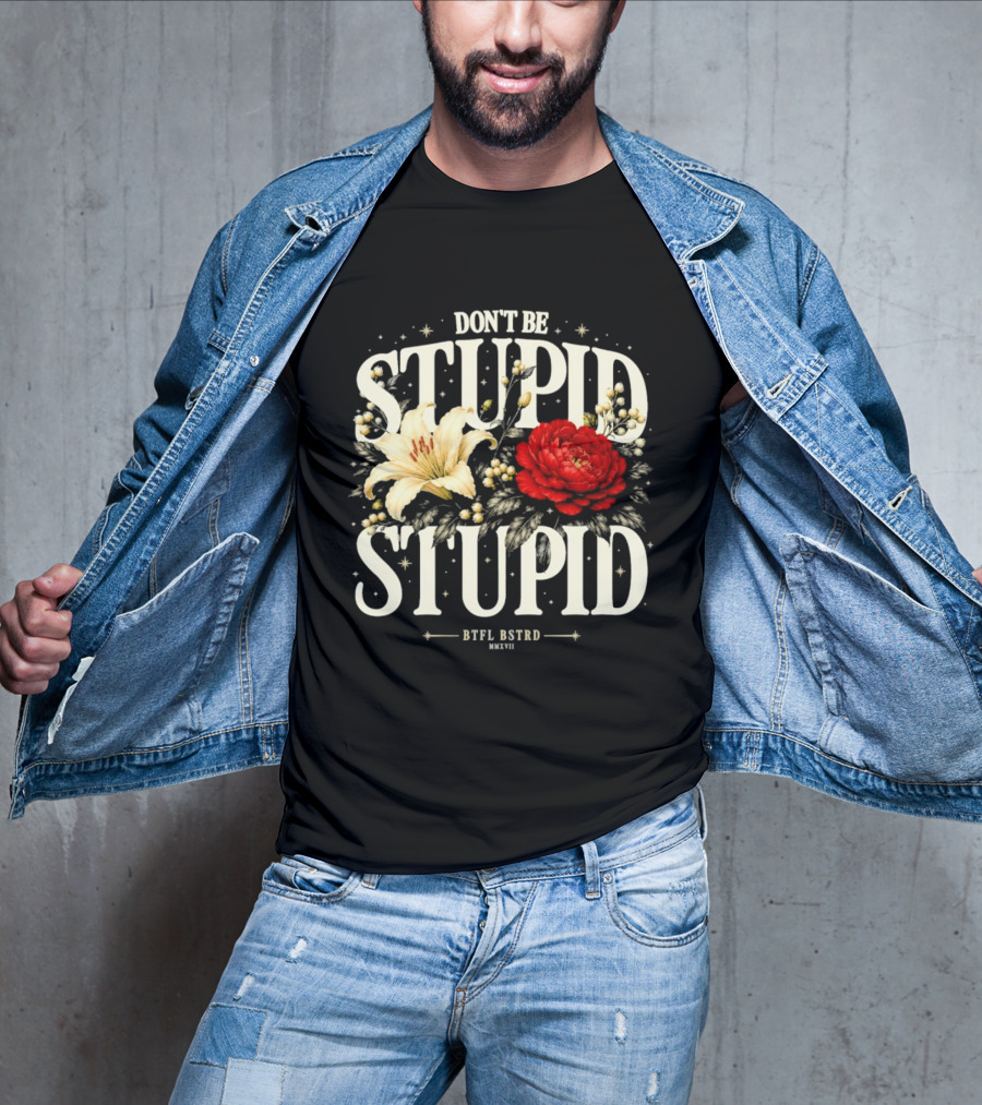 Don't Be Stupid Stupid Floral Humor BTFU ASTED T-Shirt