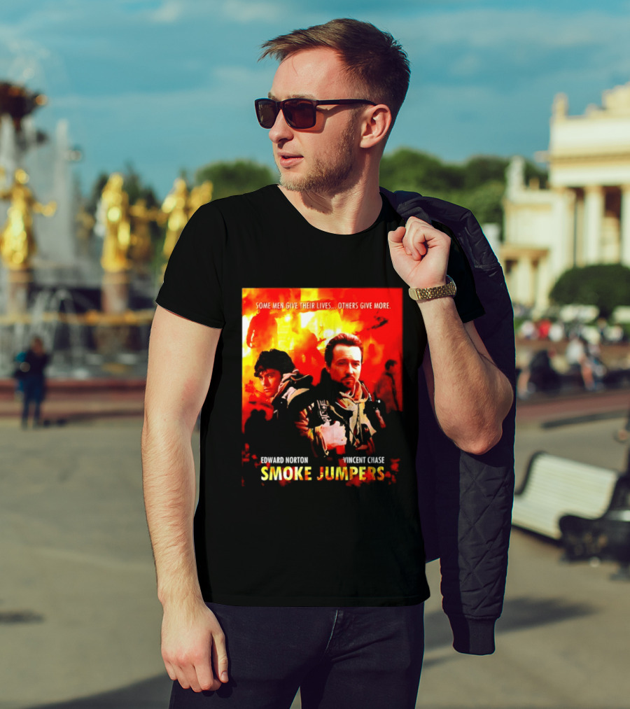 Some Men Give Their Lives Others Give More Smoke Jumpers Edward Norton Vincent Chase T-Shirt