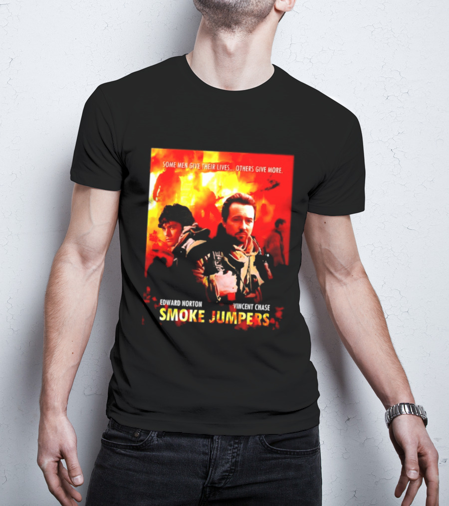 Some Men Give Their Lives Others Give More Smoke Jumpers Edward Norton Vincent Chase T-Shirt