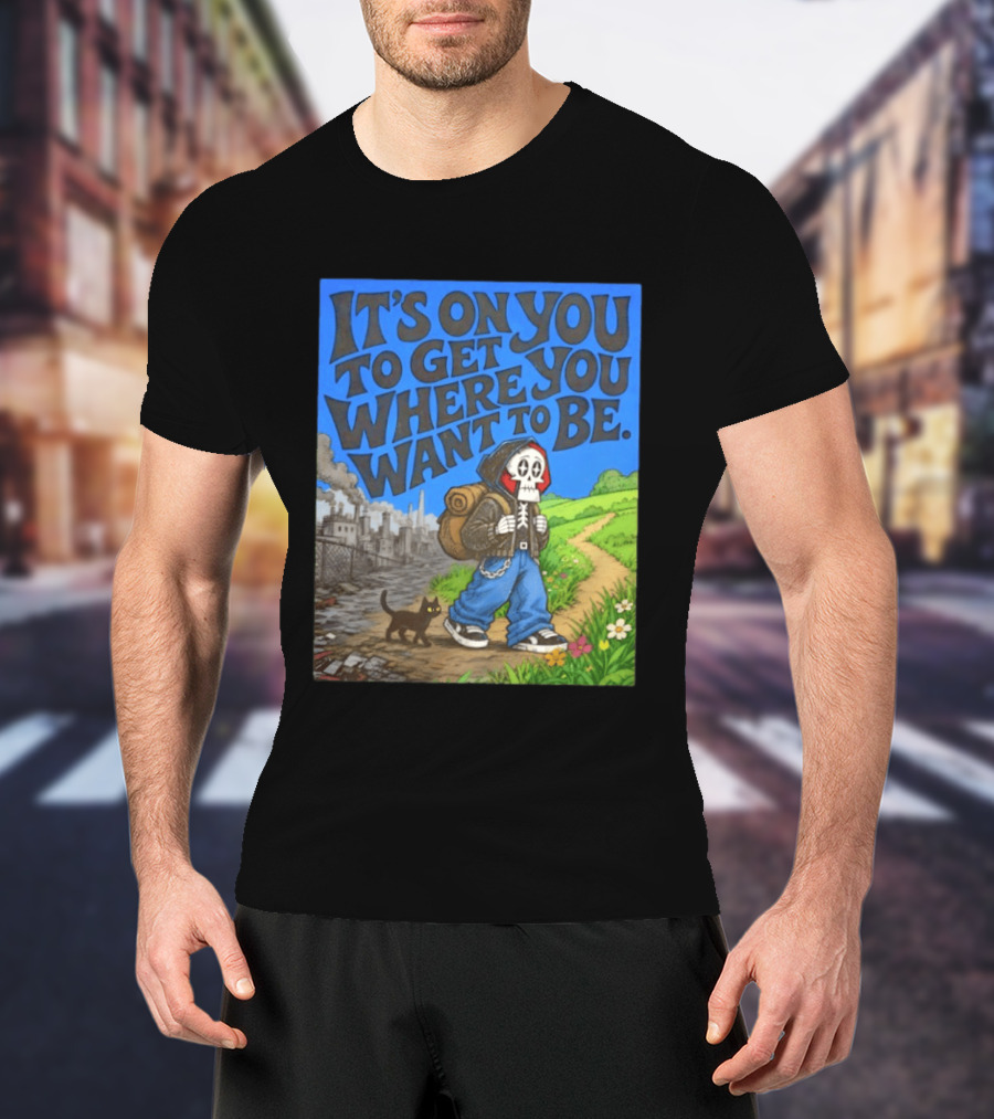 It's On You To Get Where You Want To Be Skeleton Cat Pathway Adventure T-Shirt