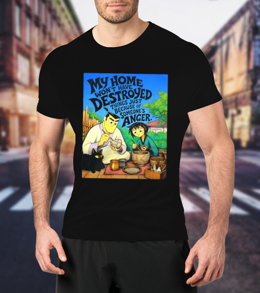 My Home Won't Have Destroyed Things Just Because Of Someone's Anger Samurai Jack Scene With Cat T-Shirt