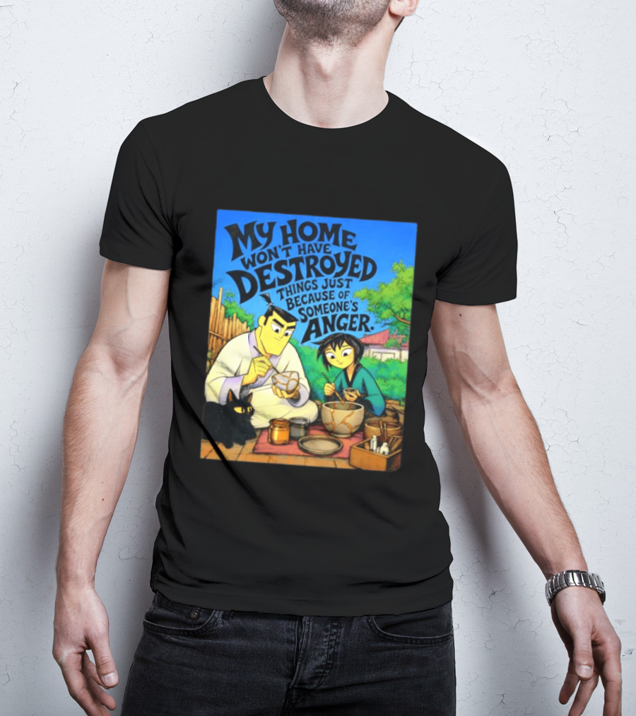 My Home Won't Have Destroyed Things Just Because Of Someone's Anger Samurai Jack Scene With Cat T-Shirt
