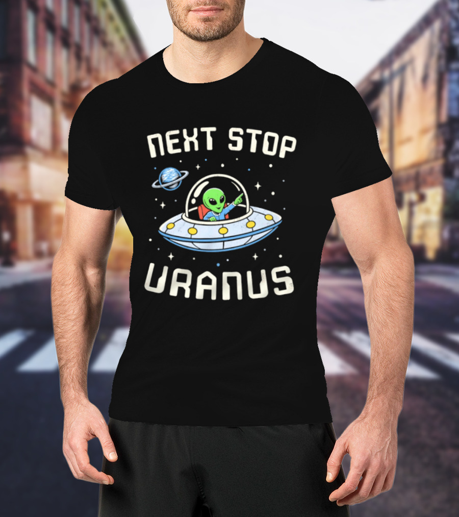 Next Stop Uranus Alien In UFO Space Planet Adventure T-Shirt