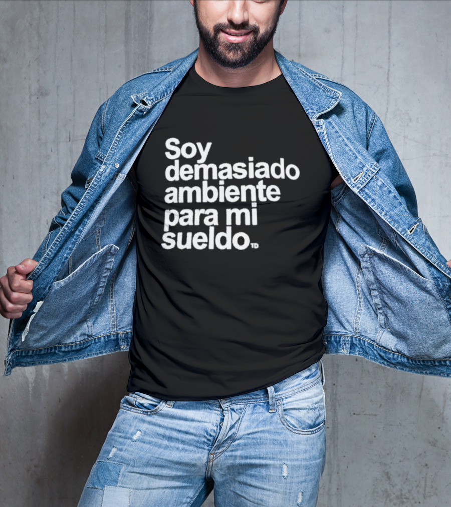 Soy Demasiado Ambiente Para Mi Sueldo Frase Divertida Y Relatable Ideal Para Trabajadores T-Shirt