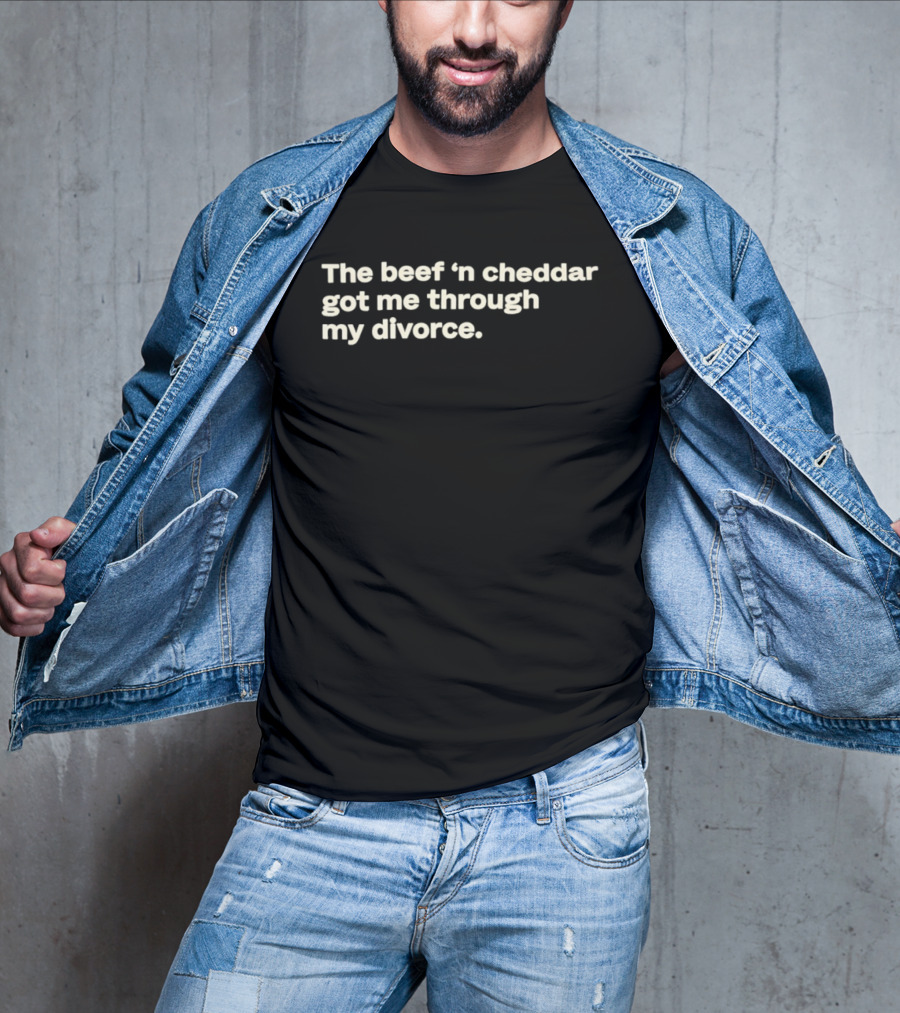 The Beef 'n Cheddar Got Me Through My Divorce T-Shirt