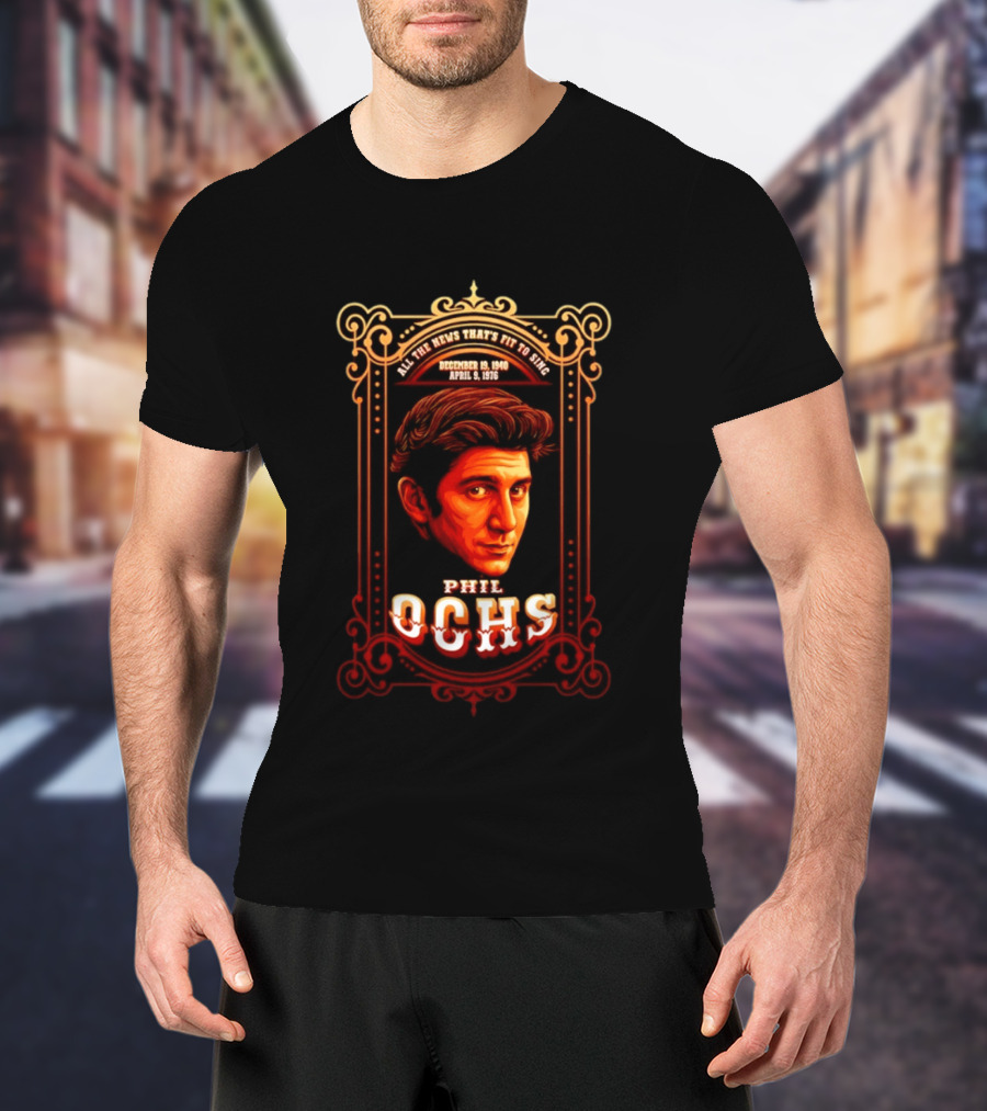 Phil Ochs All The News That's Fit To Sing December 19 1940 April 9 1976 T-Shirt