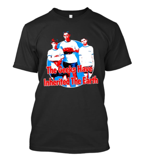 The Geeks Have Inherited The Earth Freaks And Geeks T-Shirt