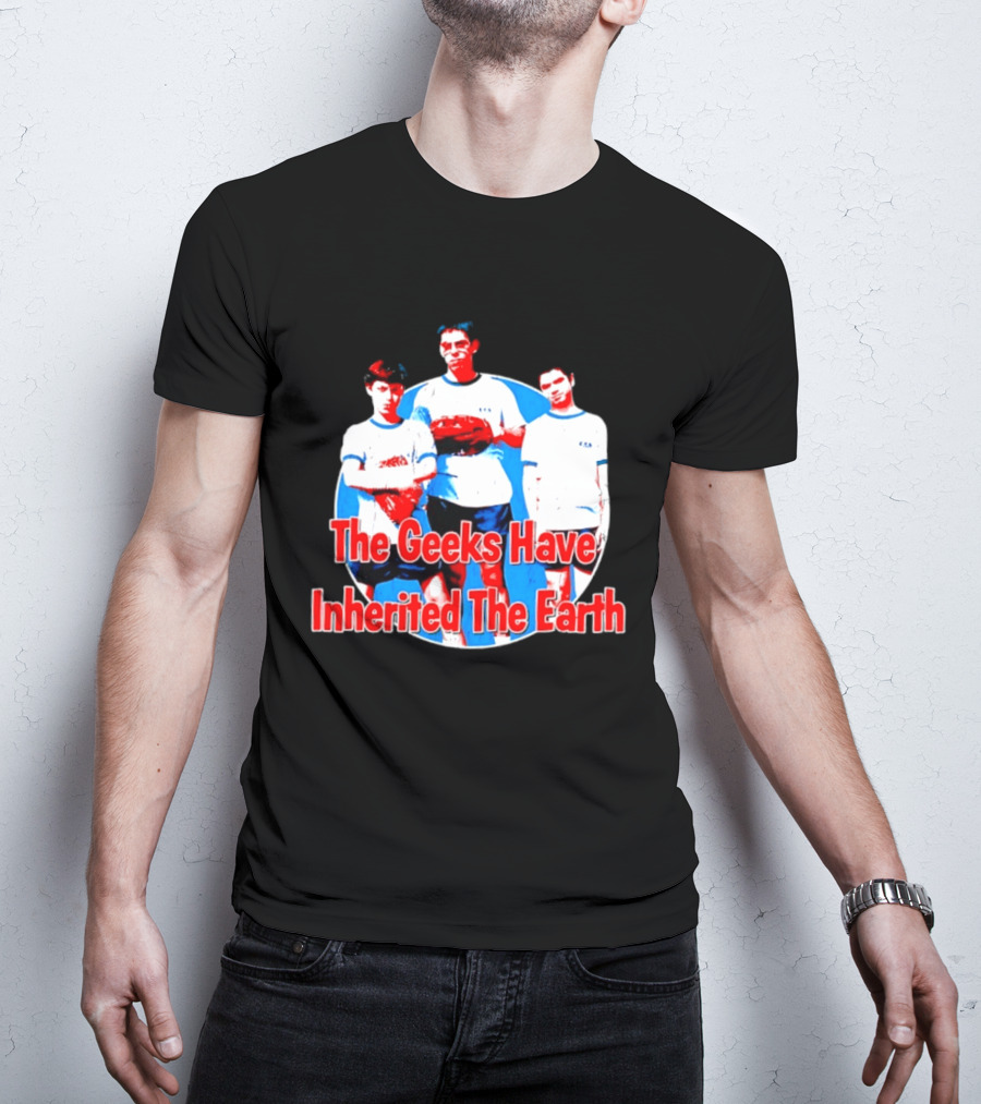 The Geeks Have Inherited The Earth Freaks And Geeks T-Shirt