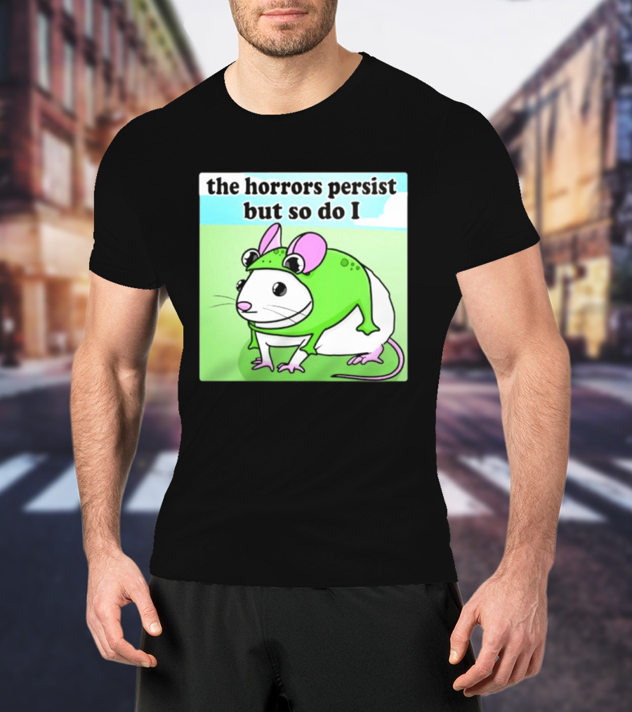The Horrors Persist But So Do I Mouse In Frog Costume Resilience T-Shirt