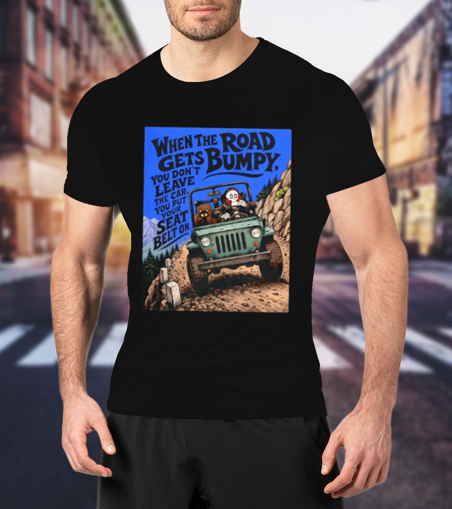 When The Road Gets Bumpy You Don't Leave The Car You Put Your Seat Belt On Monster Driving Ridesharing Mountain Adventure T-Shirt