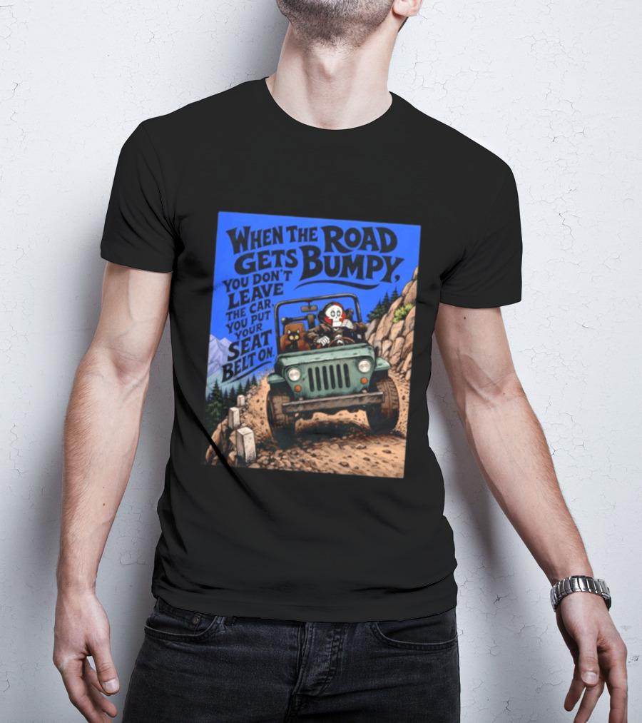 When The Road Gets Bumpy You Don't Leave The Car You Put Your Seat Belt On Monster Driving Ridesharing Mountain Adventure T-Shirt