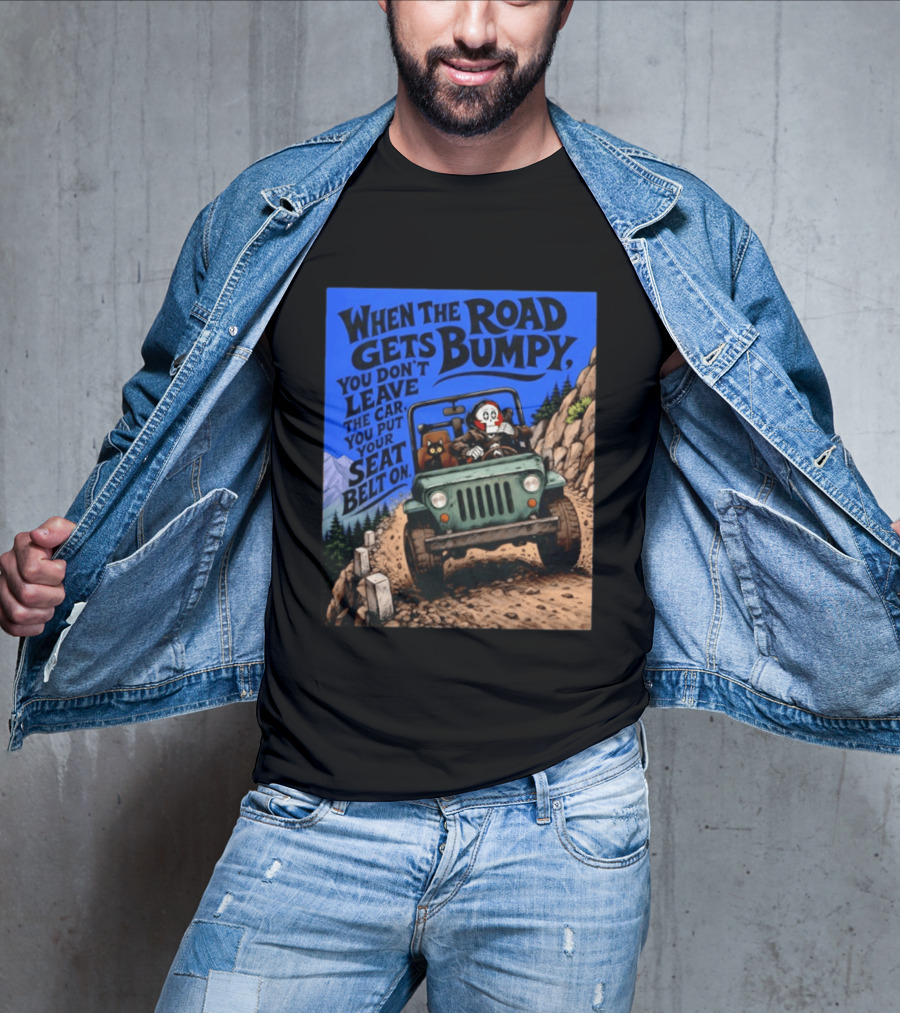 When The Road Gets Bumpy You Don't Leave The Car You Put Your Seat Belt On Monster Driving Ridesharing Mountain Adventure T-Shirt