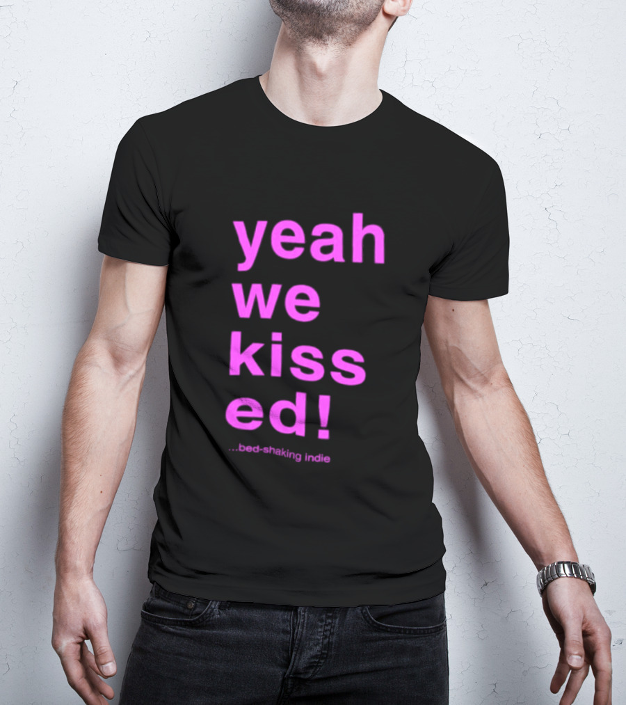 Yeah We Kissed Bed Shaking Indie T-Shirt