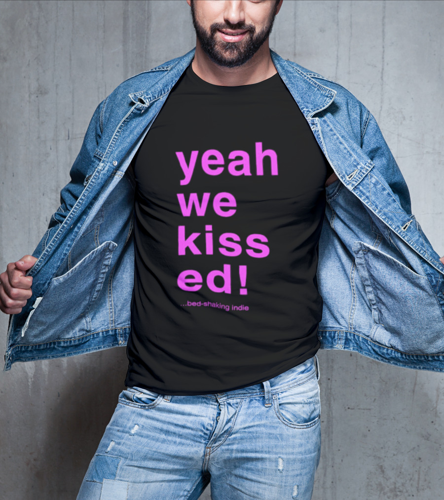 Yeah We Kissed Bed Shaking Indie T-Shirt