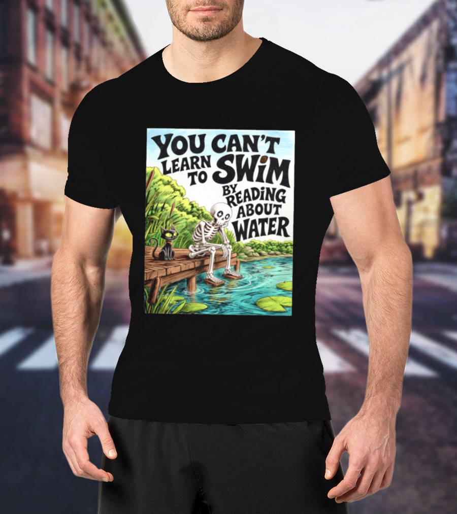 You Can't Learn To Swim By Reading About Water Skeleton And Cat By Lake T-Shirt