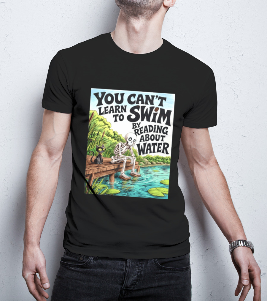 You Can't Learn To Swim By Reading About Water Skeleton And Cat By Lake T-Shirt