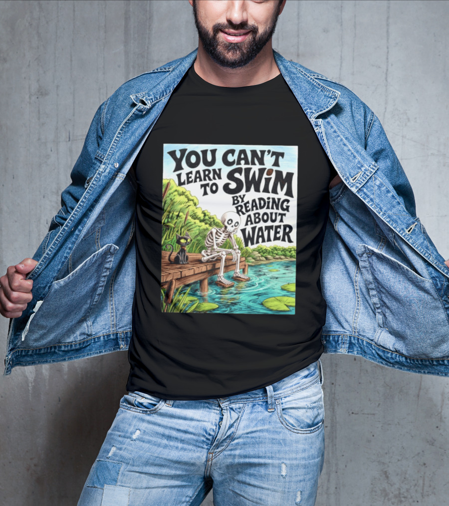 You Can't Learn To Swim By Reading About Water Skeleton And Cat By Lake T-Shirt