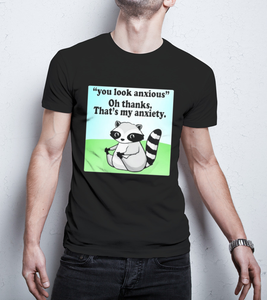 Raccoon You Look Anxious Oh Thanks That's My Anxiety T-Shirt