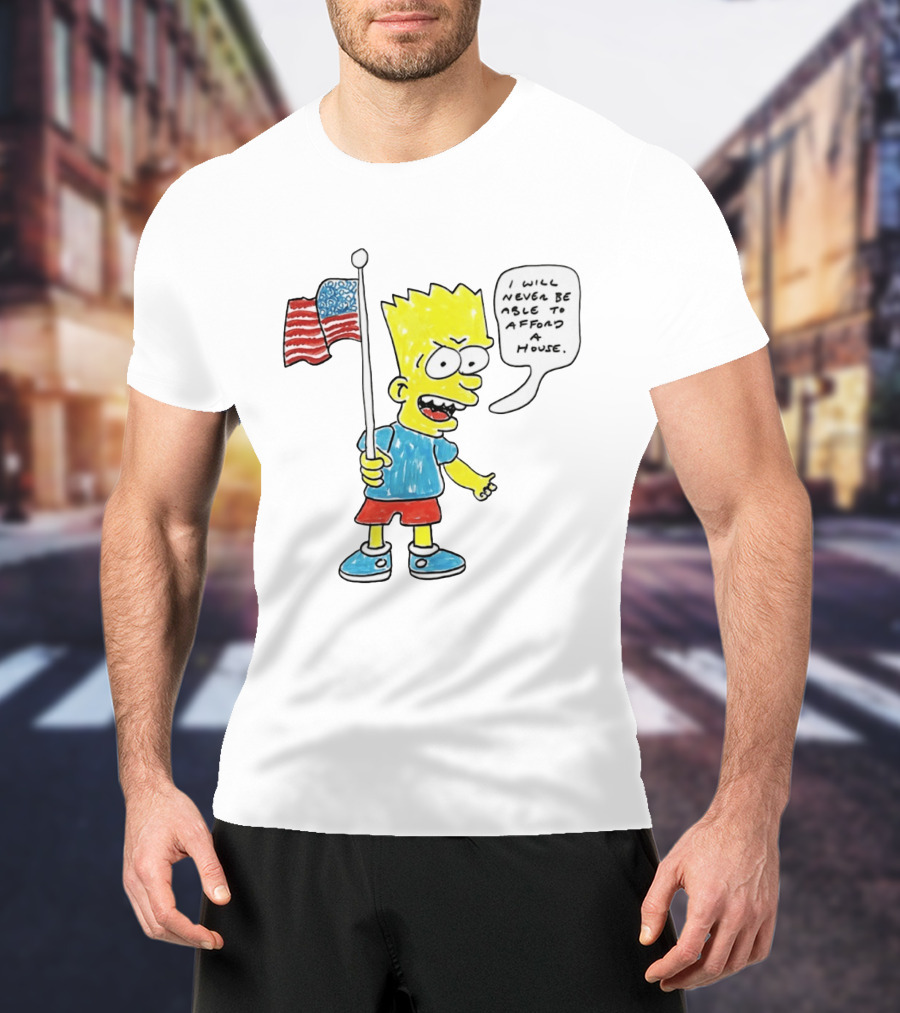 Bart Simpson Holding American Flag I Will Never Be Able To Afford A House T-Shirt