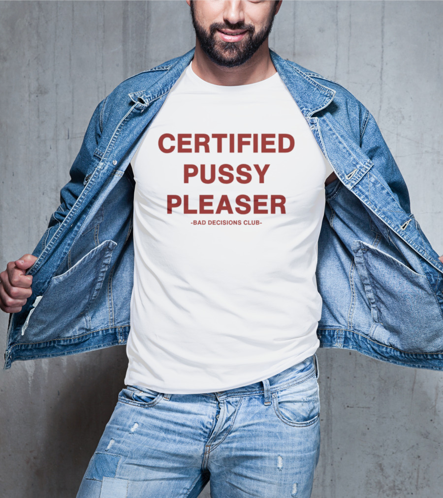 Certified Pussy Pleaser Bad Decisions Club T-Shirt