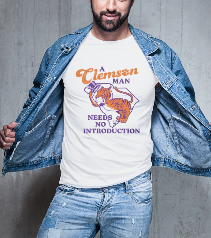 A Clemson Man Needs No Introduction Tiger South Carolina T-Shirt
