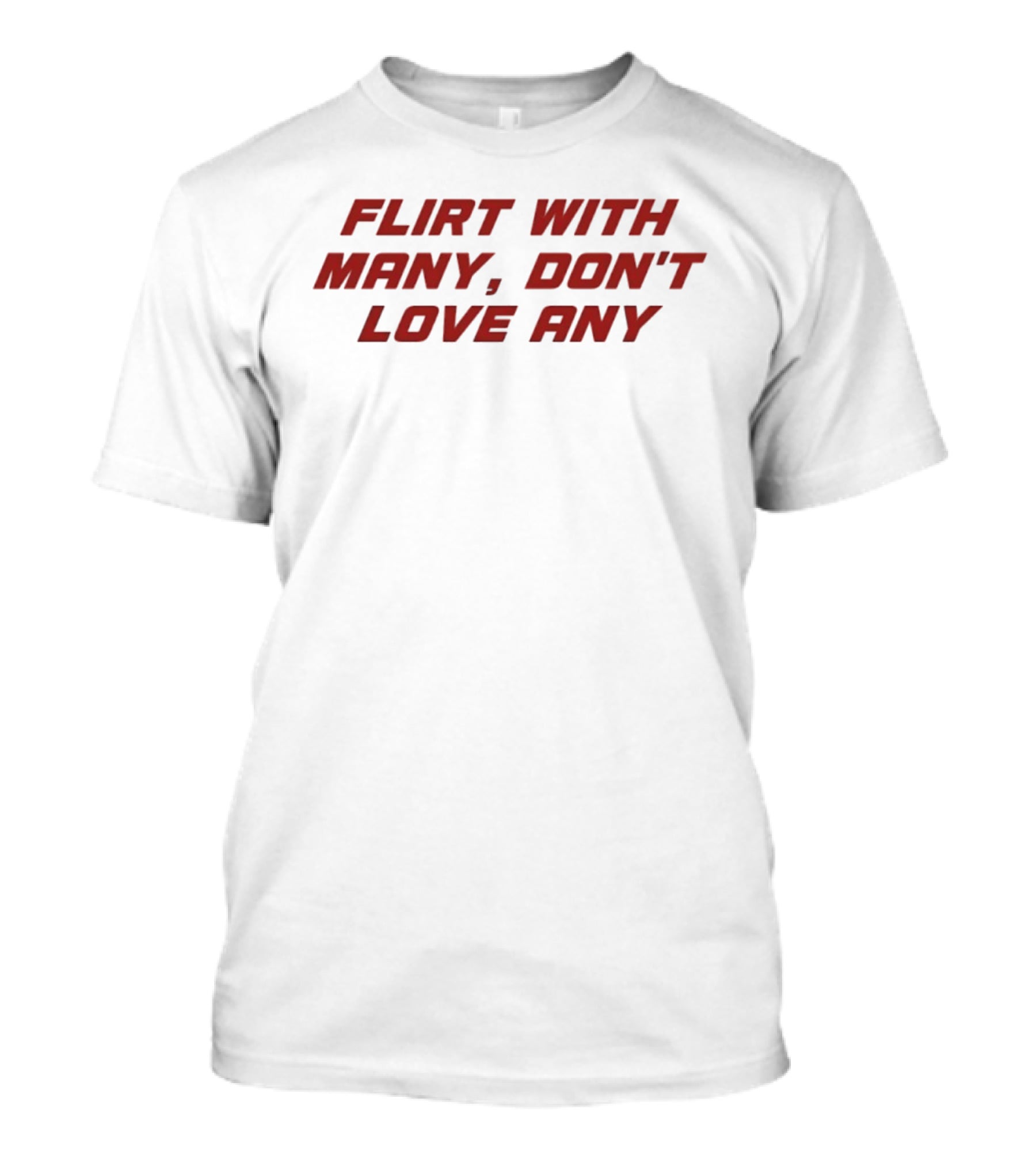 Flirt With Many Don't Love Any T-Shirt