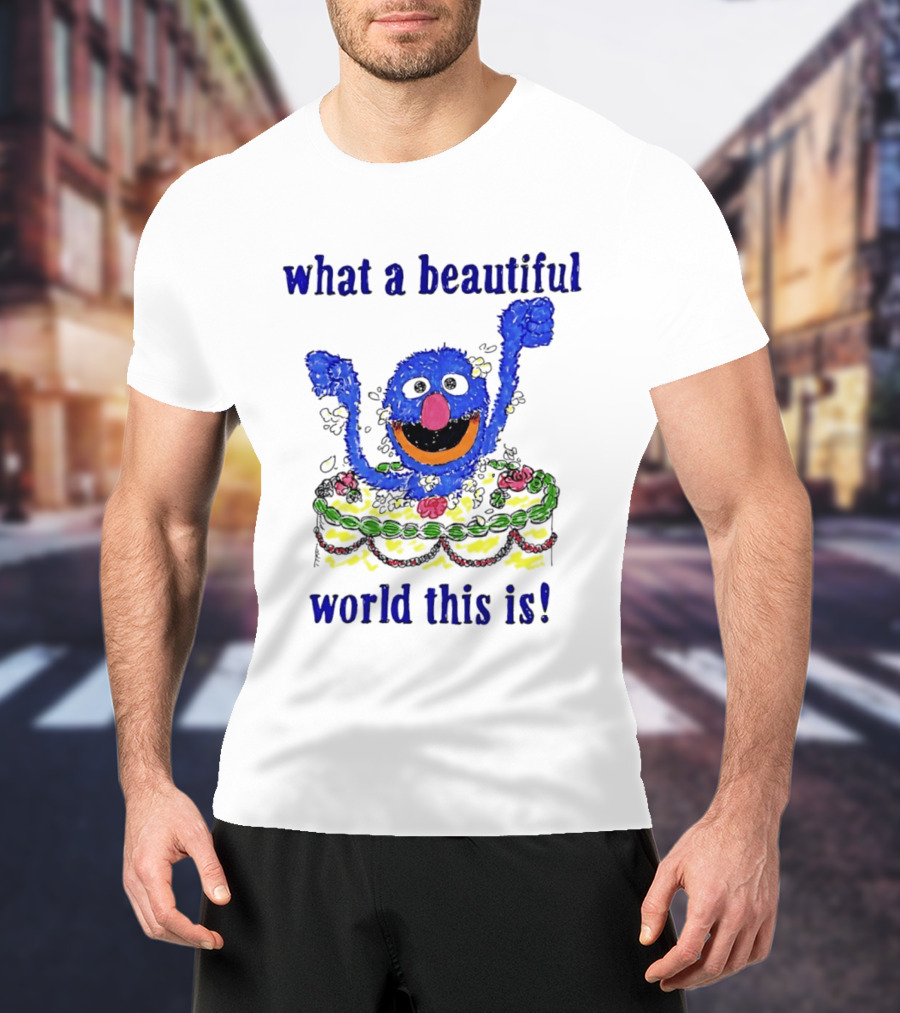 Grover Happy Celebration What A Beautiful World This Is T-Shirt