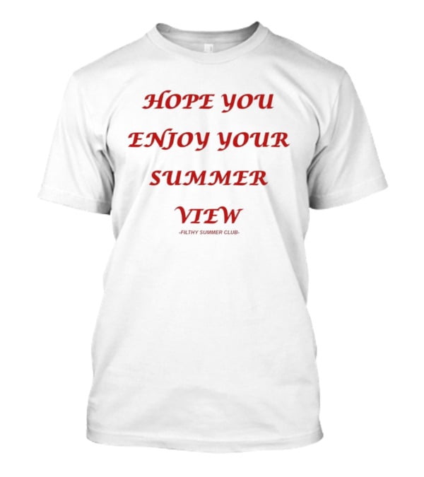 Hope You Enjoy Your Summer View Filthy Summer Club T-Shirt