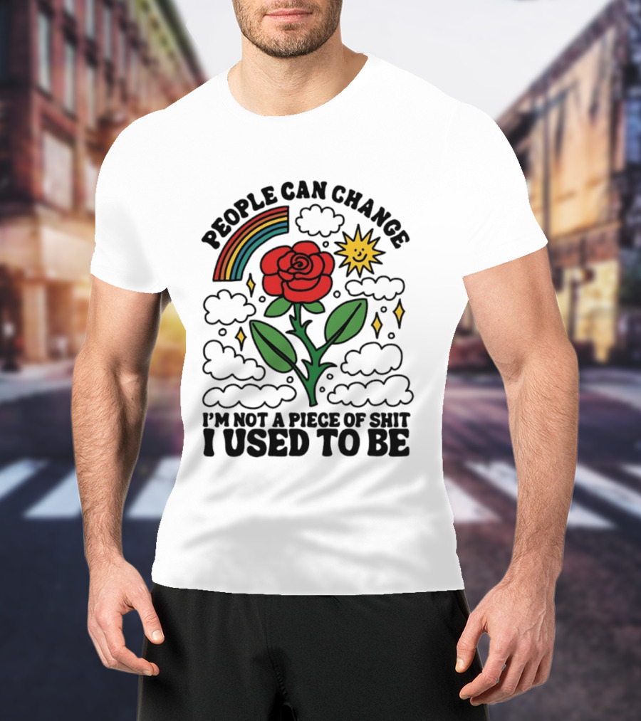 People Can Change I'm Not A Piece Of Shit I Used To Be Rose Rainbow Sun T-Shirt