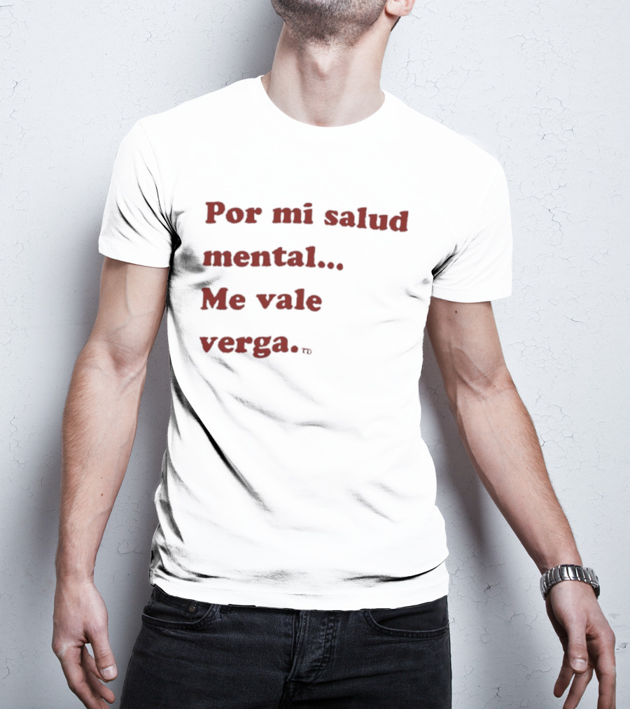 Por Mi Salud Mental Me Vale Verga Frase Divertida En Español T-Shirt