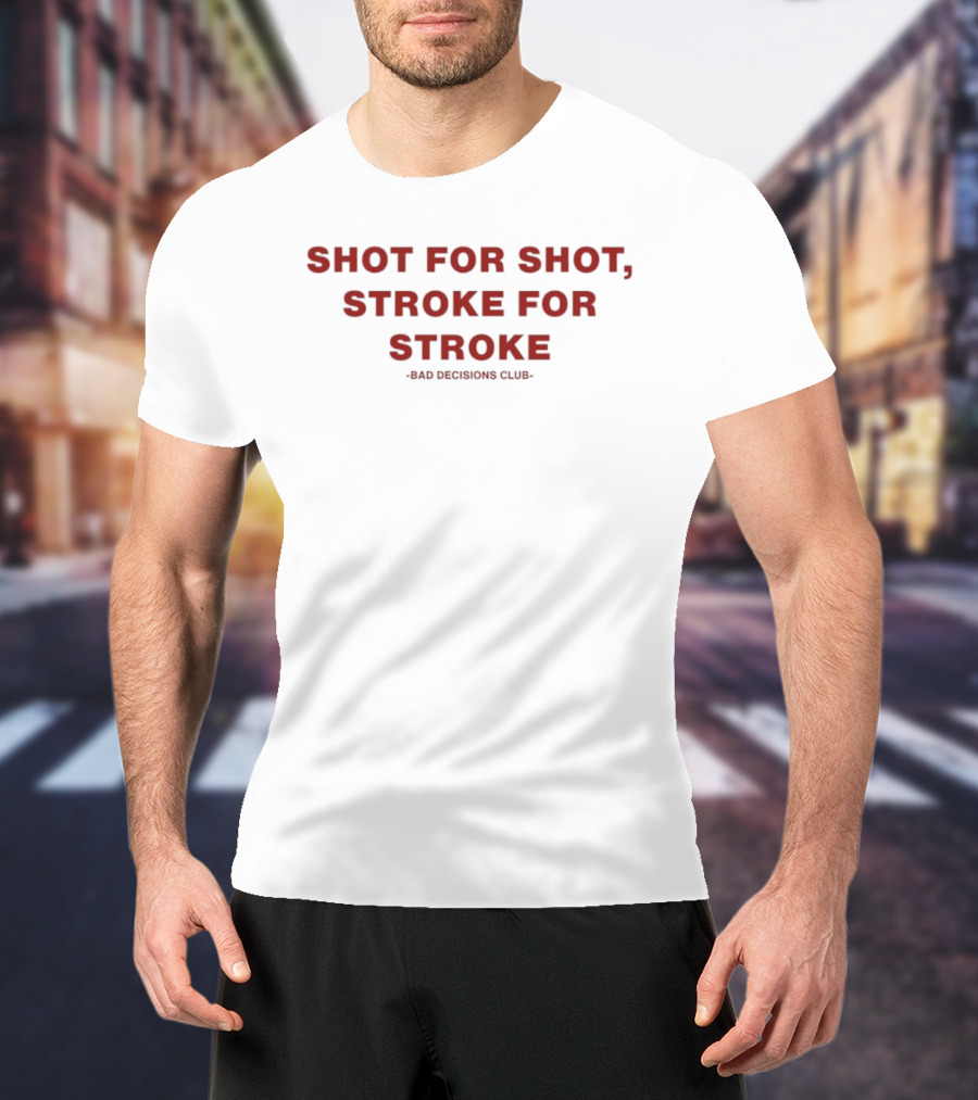 Shot For Shot Stroke For Stroke Bad Decisions Club T-Shirt