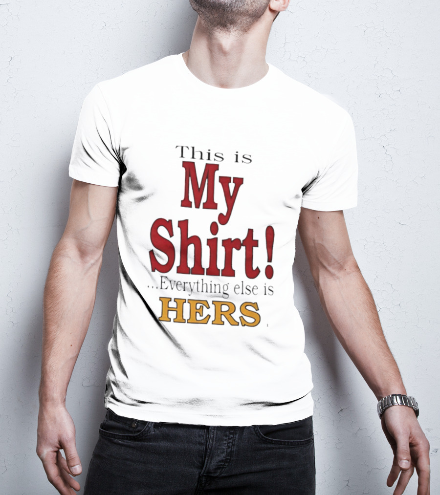 This Is My Everything Else Is Hers T-Shirt