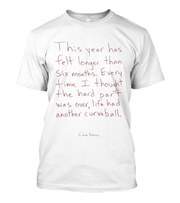 This Year Has Felt Longer Than Six Months Every Time Life Had Another Curveball Case Kenny T-Shirt