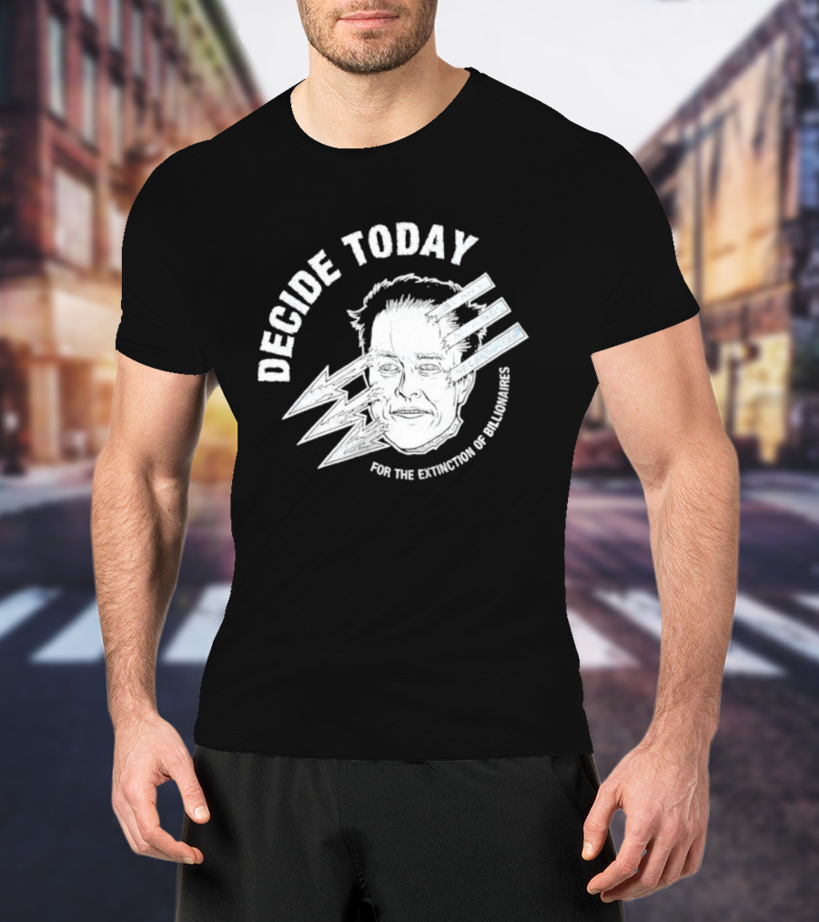 Decide Today For The Extinction Of Billionaires T-Shirt