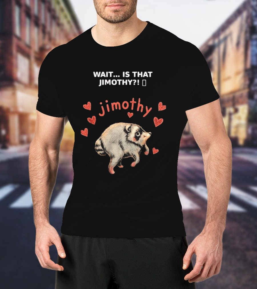 Wait Is That Jimothy Raccoon Hearts Jimothy T-Shirt