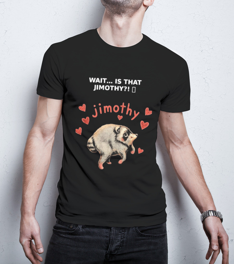 Wait Is That Jimothy Raccoon Hearts Jimothy T-Shirt