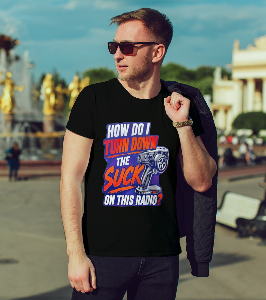 How Do I Turn Down The Suck On This 24GHz RC Radio T-Shirt