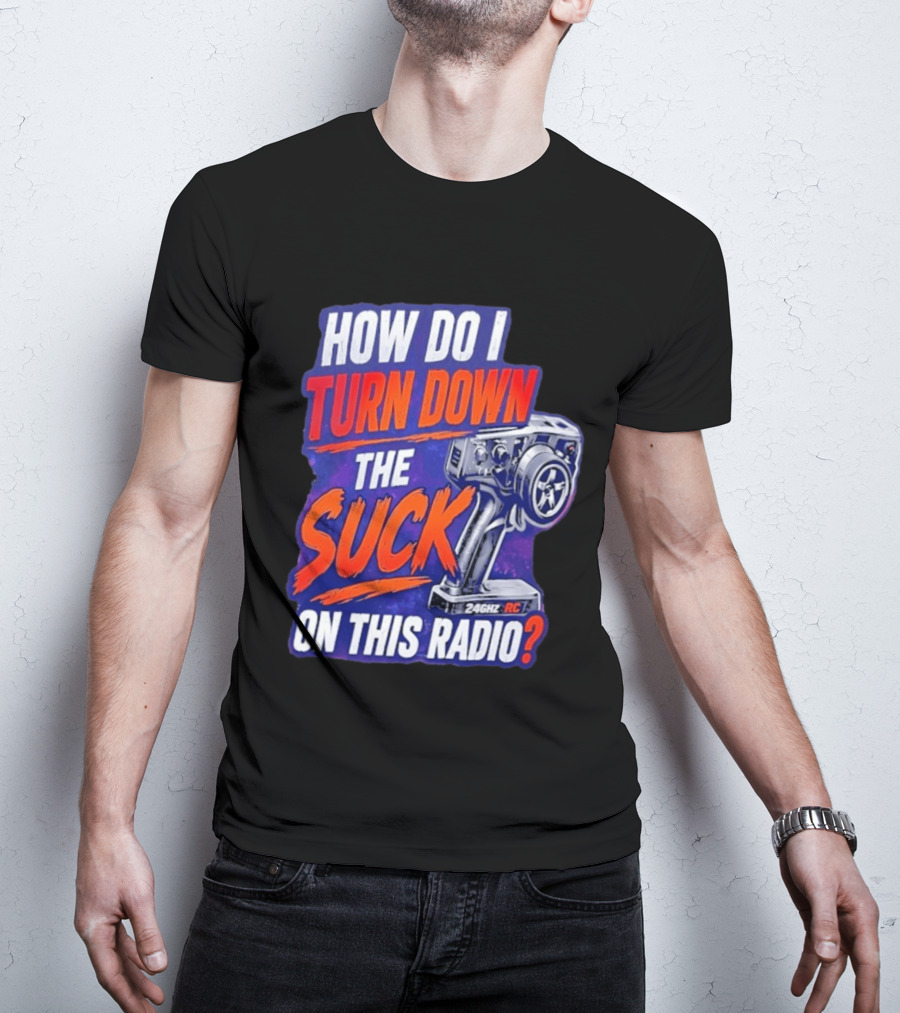 How Do I Turn Down The Suck On This 24GHz RC Radio T-Shirt