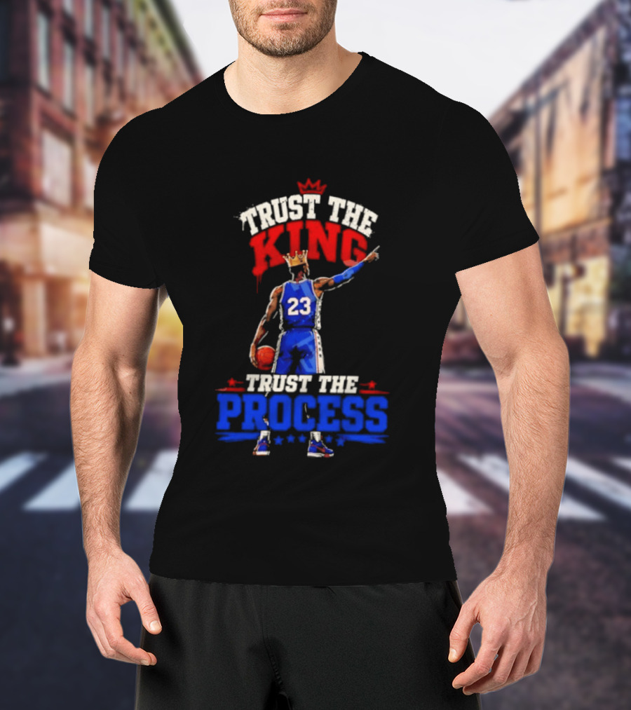 Trust The King Trust The Process Philadelphia 76ers LeBron James Basketball T-Shirt