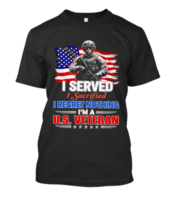 I Served I Sacrificed I Regret Nothing I'm A U.S. Veteran American Flag Patriotic T-Shirt